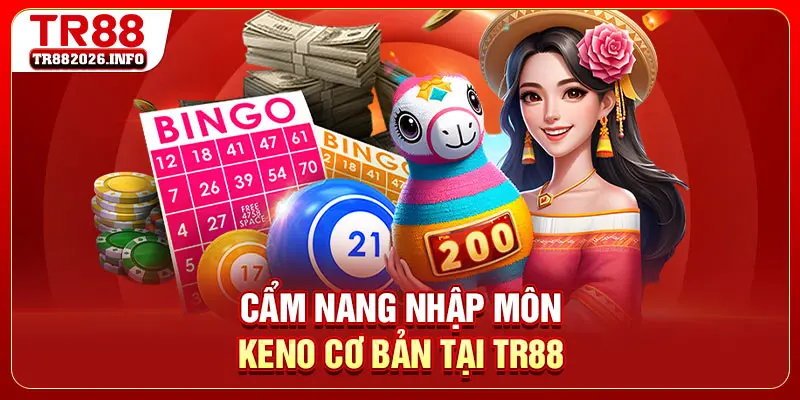Cẩm nang nhập môn Keno cơ bản tại TR88