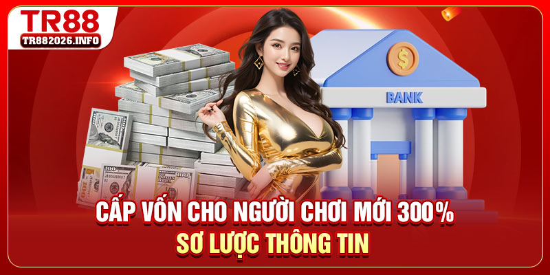Cấp vốn người chơi 300% sơ lược thông tin