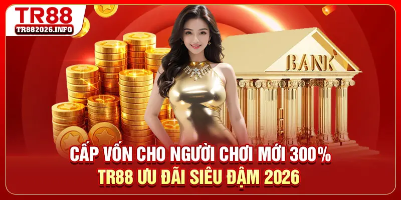 Cấp Vốn Nguời Chơi 300% - TR88 Ưu Đãi Siêu Đậm 2026