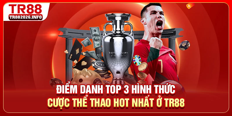 Điểm danh top 3 hình thức cược thể thao hot nhất ở TR88 