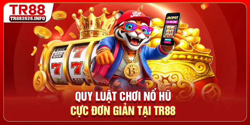 Quy luật chơi nổ hũ cực đơn giản tại TR88