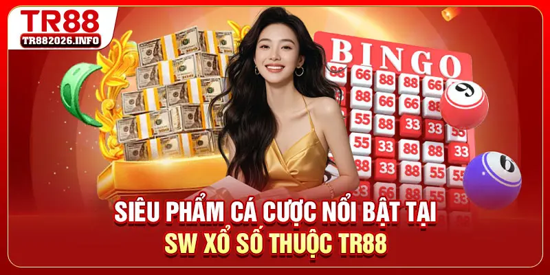 Siêu phẩm cá cược nổi bật tại SW xổ số thuộc TR88