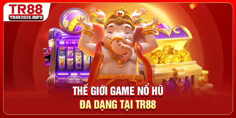Thế giới game nổ hũ đa dạng tại TR88